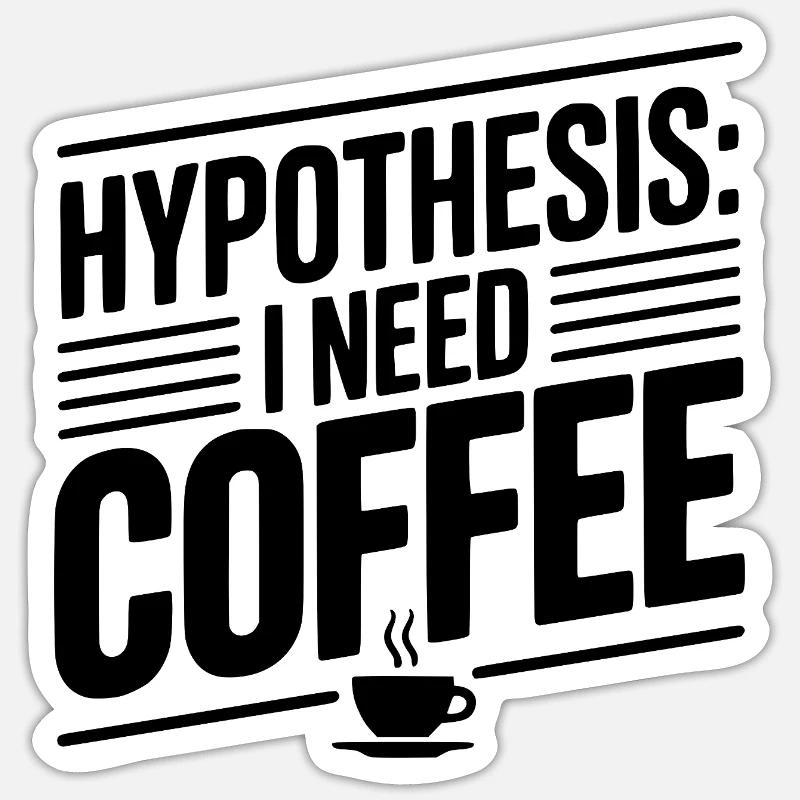 Hypothesis: I Need Coffee - Sticker size S (10 x 10 cm) - white matte