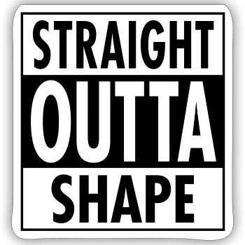 Straight Outta Shape - Sticker size S (10 x 10 cm) - white matte - Front