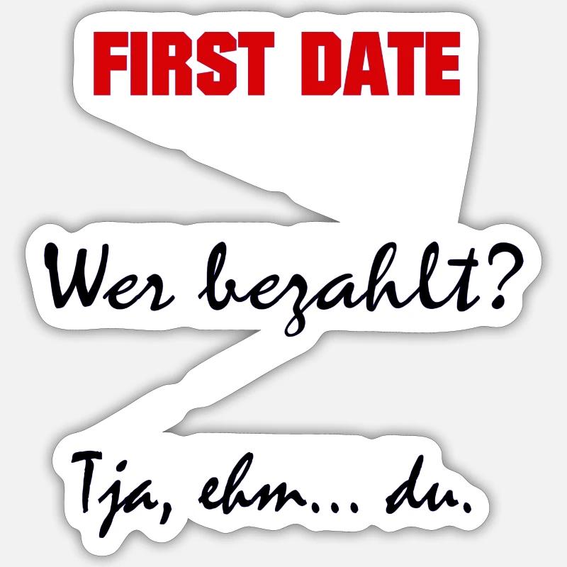 First date - Sprüche - Geschenk - Sticker Größe S (10 x 10 cm) - Mattweiß