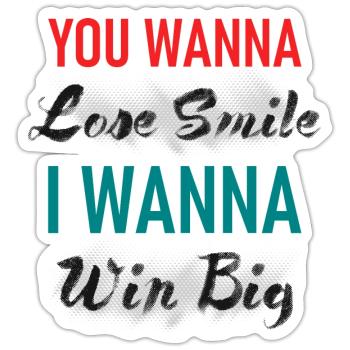 You Wanna Lose Smile I wanna Win Big Graphic - Sticker size S (10 x 10 cm) - white matte - Front