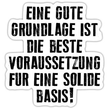 EINE GUTE GRUNDLAGE IST DIE BESTE VORAUSSETUNG - Sticker Größe S (10 x 10 cm) - Mattweiß - Vorne
