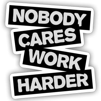 nobody cares work harder - Sticker size S (10 x 10 cm) - white matte - Front