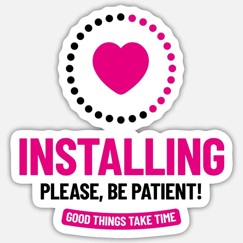 Installing. Please, Be Patient! Good things take.. Sticker size S (10 x 10 cm)