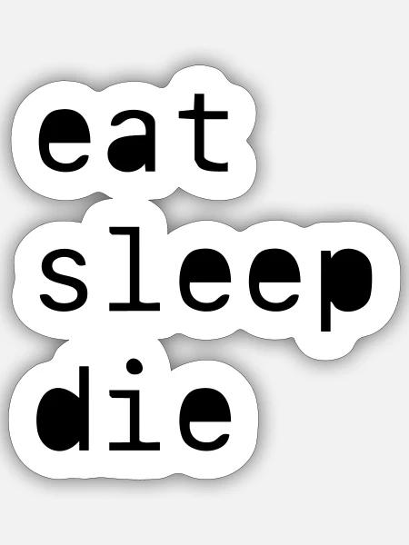 eat sleep die - Sticker Größe S (10 x 10 cm) - Mattweiß