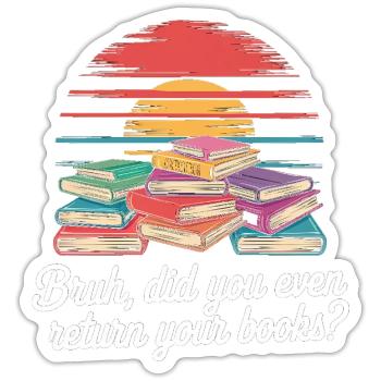 Bruh Did You Even Return Your Books 7 - Sticker Größe S (10 x 10 cm) - Mattweiß - Vorne