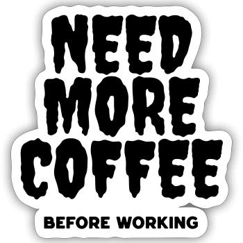 Need more coffee before working - Sticker taille S (10 x 10 cm) - blanc mat - Devant