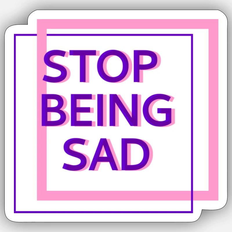 Stop being sad Sticker Größe S (10 x 10 cm)