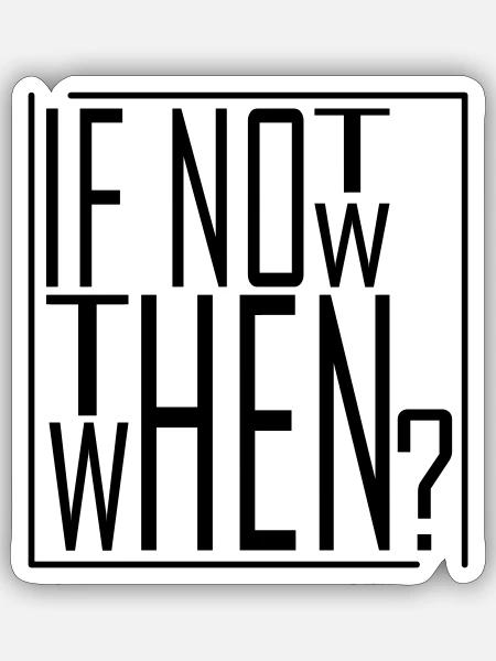 Wenn nicht jetzt, wann dann? IF NOT NOW THEN WHEN - Sticker Größe S (10 x 10 cm) - Mattweiß