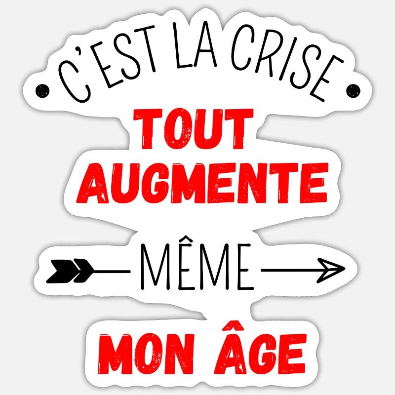 C'est la crise tout augmente, même mon âge - Sticker taille S (10 x 10 cm) - blanc mat