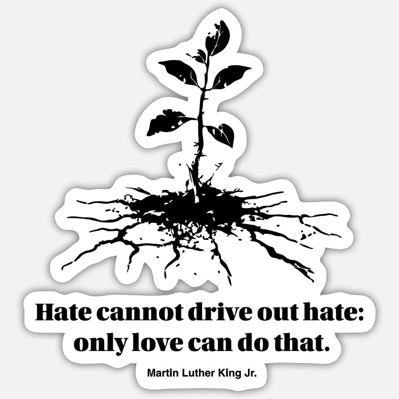 Hate cannot drive out hate: only love can do that Sticker size S (10 x 10 cm)