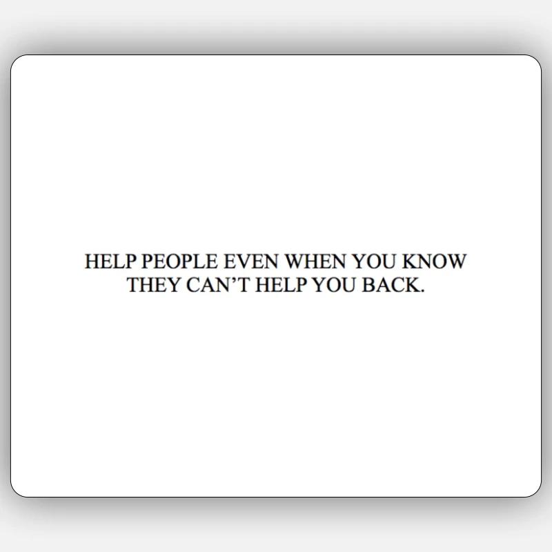 AIDEZ LES GENS MÊME QUAND VOUS SAVEZ QU’ILS NE PEUVENT PAS VOUS AIDER Sticker taille S (10 x 10 cm)