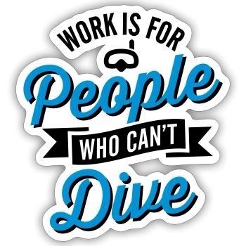 Work is for people who can't dive - Sticker size S (10 x 10 cm) - white matte - Front