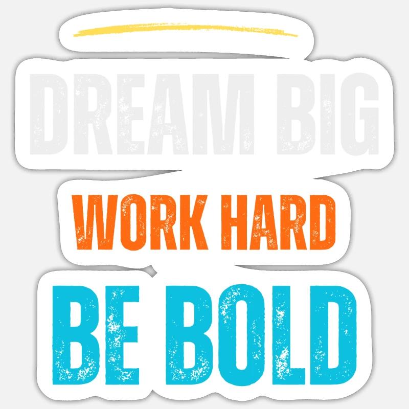 Dream Big Work Hard Be Bold Sticker size S (10 x 10 cm)