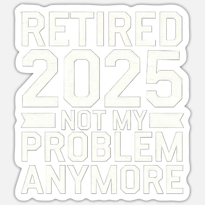 Retired 2025 Not My Problem Anymore Sticker Größe S (10 x 10 cm)