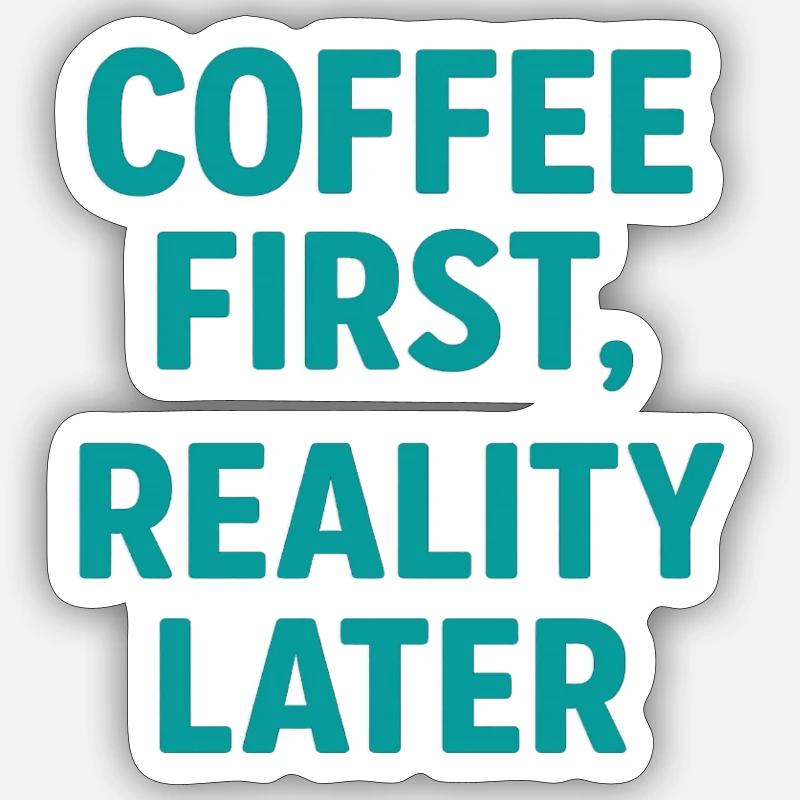Coffee first Reality Later - Sticker size S (10 x 10 cm) - white matte