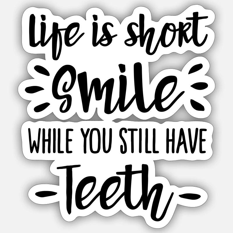 Life is short, smile, while you still have teeth - Sticker taille S (10 x 10 cm) - blanc mat