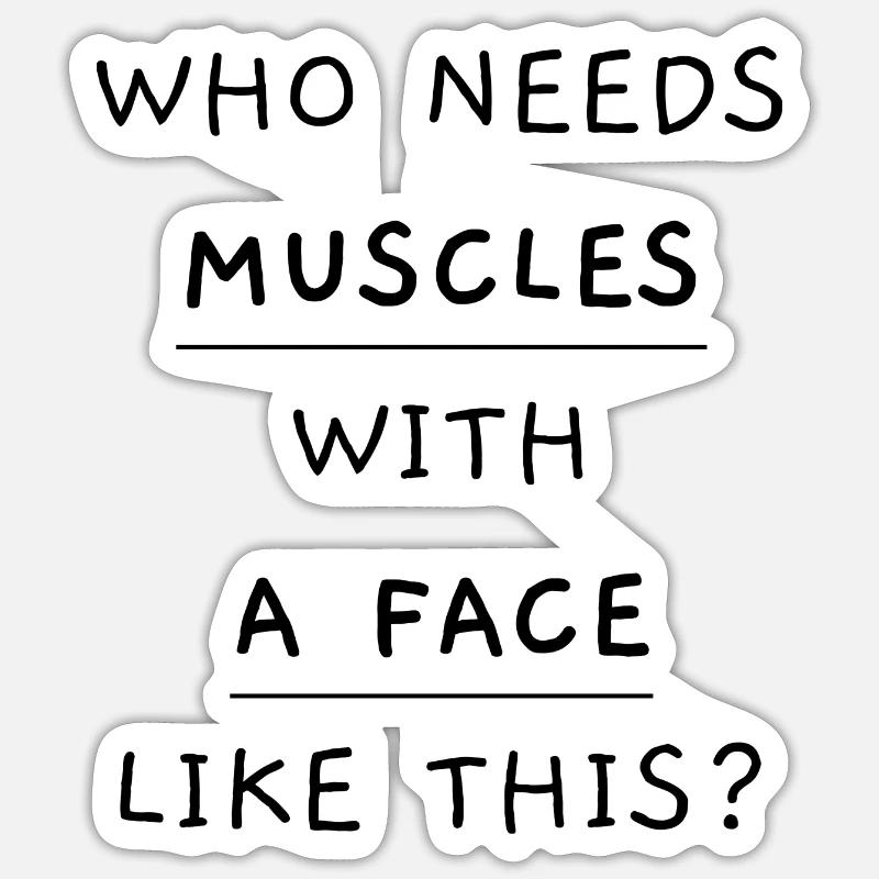 who needs muscles with a face like this Black - Sticker Größe S (10 x 10 cm) - Mattweiß