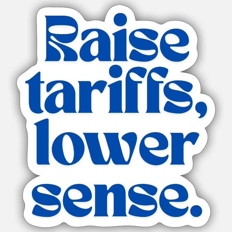 Raise Tariffs, Lower Sense! - Sticker size S (10 x 10 cm) - white matte