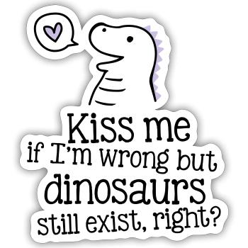 kiss me if im wrong but dinosaurs still exist... - Sticker taille S (10 x 10 cm) - blanc mat - Devant