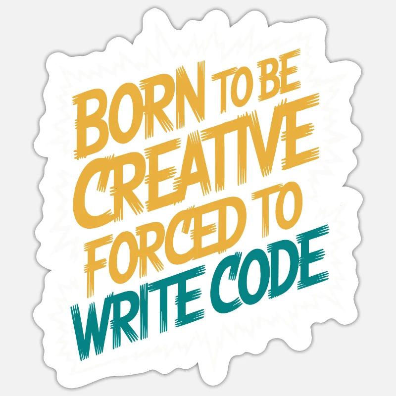 "Born to Be Creative, Forced to Write Code" Funny Sticker size S (10 x 10 cm)