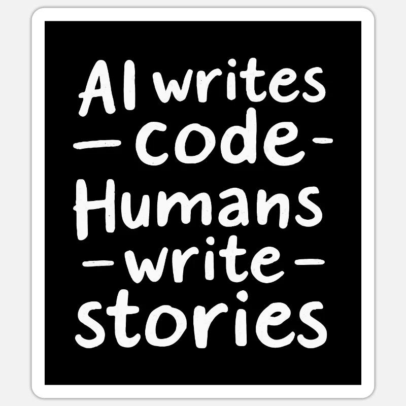 AI Writes Code - Humans Write Stories - Sticker size S (10 x 10 cm) - white matte