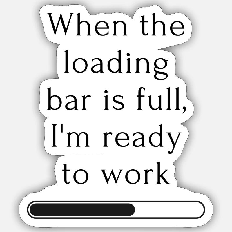 When the loading bar is full I m ready to work Sticker Größe S (10 x 10 cm)