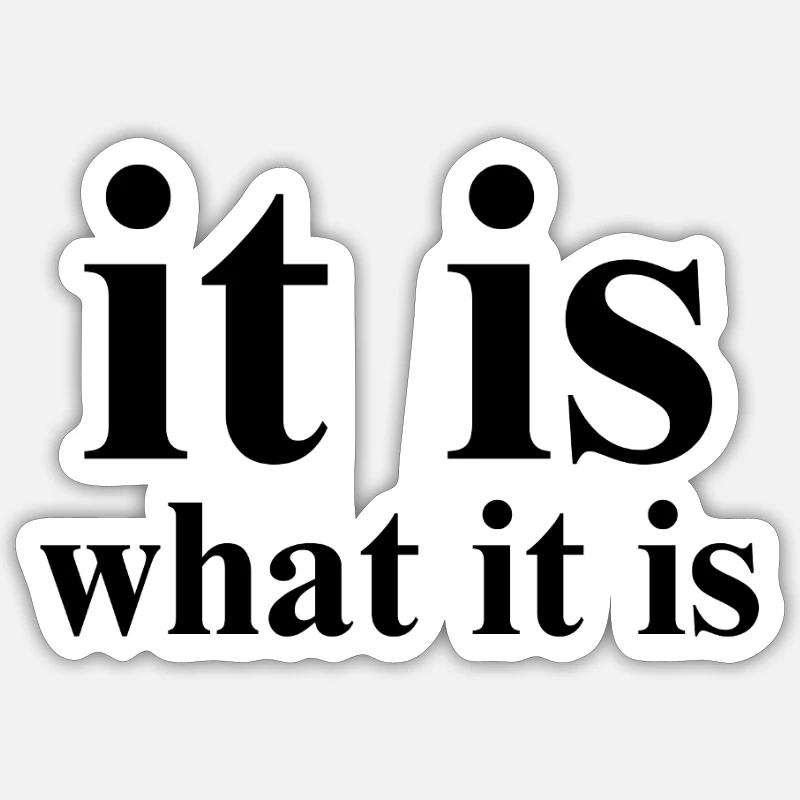it is what it is Sticker size S (10 x 10 cm)