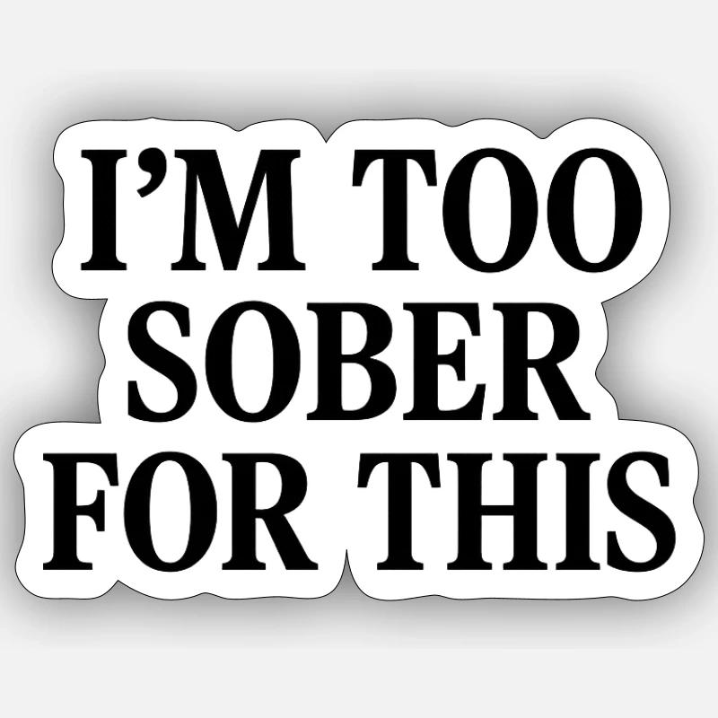I'm too sober for this - Sticker Größe S (10 x 10 cm) - Mattweiß
