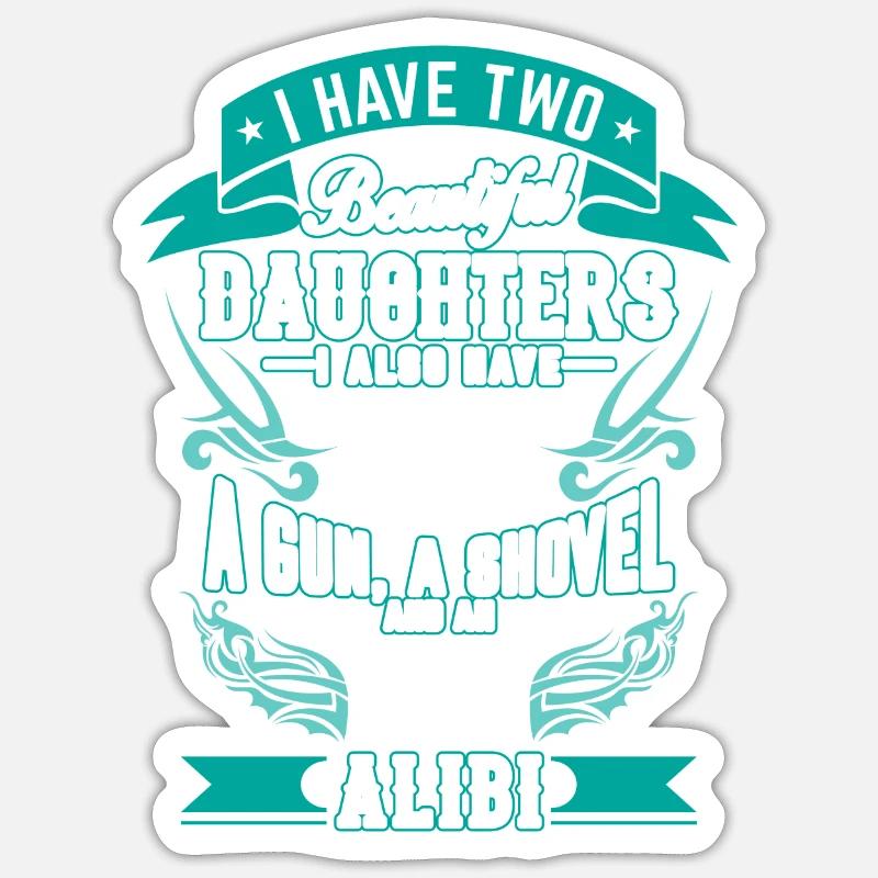 Two beautiful daughters a gun a shovel an alibi - Sticker Größe S (10 x 10 cm) - Mattweiß