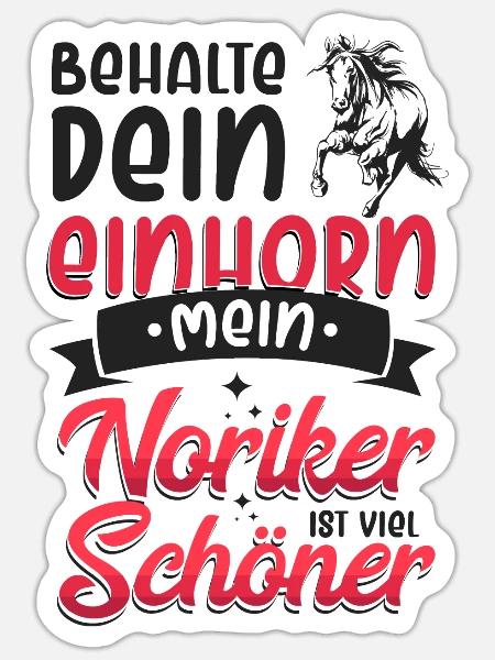 Behalte dein Einhorn Mein Noriker ist viel schöner - Sticker Größe S (10 x 10 cm) - Mattweiß