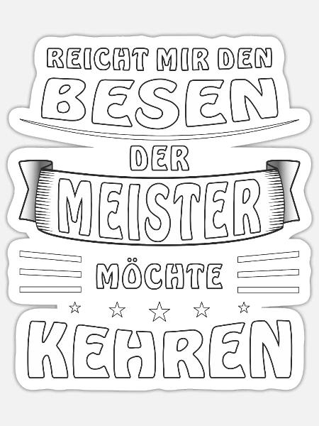 REICHT MIR DEN BESEN DER MEISTER MÖCHTE KEHREN - Sticker Größe S (10 x 10 cm) - Mattweiß
