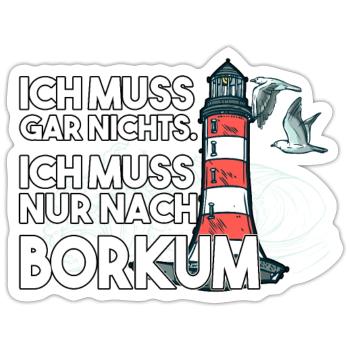 Ich muss garnichts ich muss nur nach Borkum - Sticker Größe S (10 x 10 cm) - Mattweiß - Vorne