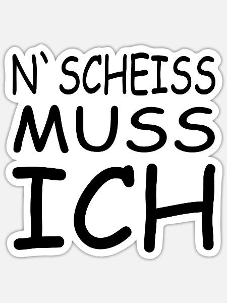 N SCHEISS MUSS ICH lustige Sprüche Geschenkidee - Sticker Größe S (10 x 10 cm) - Mattweiß