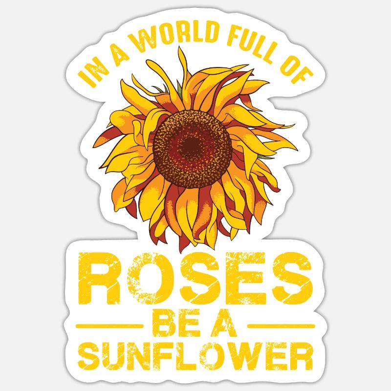 Sei eine Sonnenblume, in einer Welt voller Rosen. - Sticker Größe S (10 x 10 cm) - Mattweiß