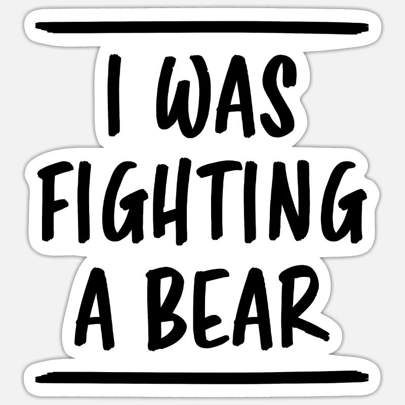 I Was Fighting A Bear Lustiger Spruch Fun Geschenk - Sticker Größe S (10 x 10 cm) - Mattweiß