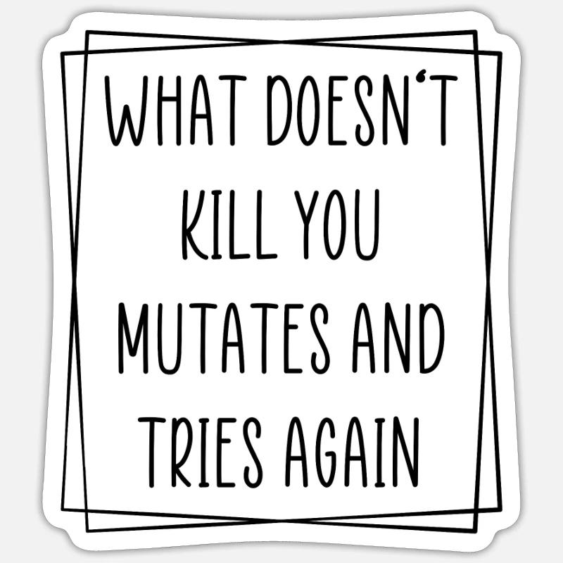 What doesn't kill you mutate and tries again Sticker size S (10 x 10 cm)