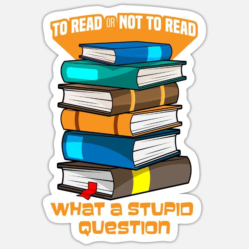 To Read Or Not To Read What A Stupid Question - Sticker formato S (10 x 10 cm) - bianco opaco