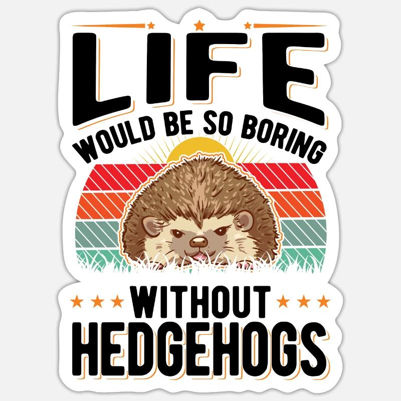 Life would be so boring without Hedgehogs Igel Sticker Größe S (10 x 10 cm)