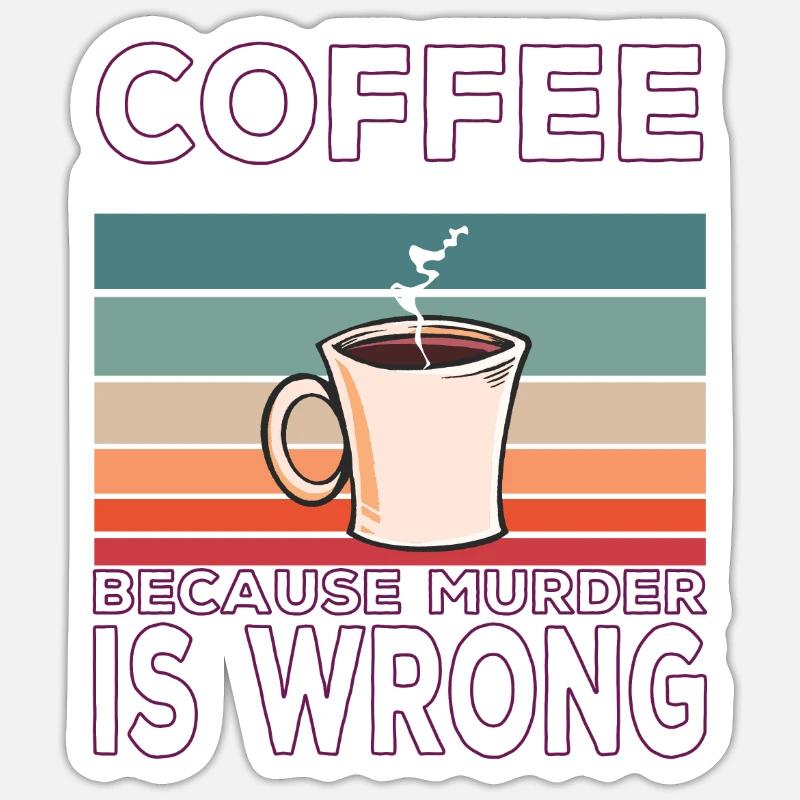 Coffee because murder is wrong Kaffee spruch Sticker Größe S (10 x 10 cm)