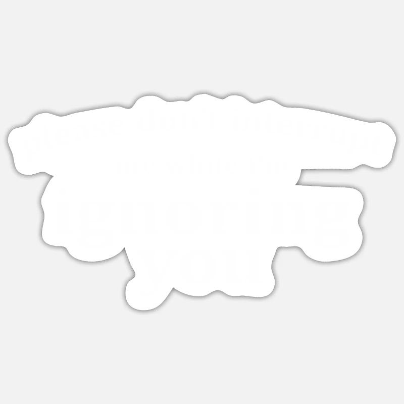 Bitte unterbrechen Sie mich nicht, während ich Sie ignoriere Sticker Größe S (10 x 10 cm)