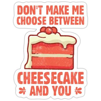 Don't Make Me Choose Between Cheesecake And You - Sticker Größe S (10 x 10 cm) - Mattweiß - Vorne