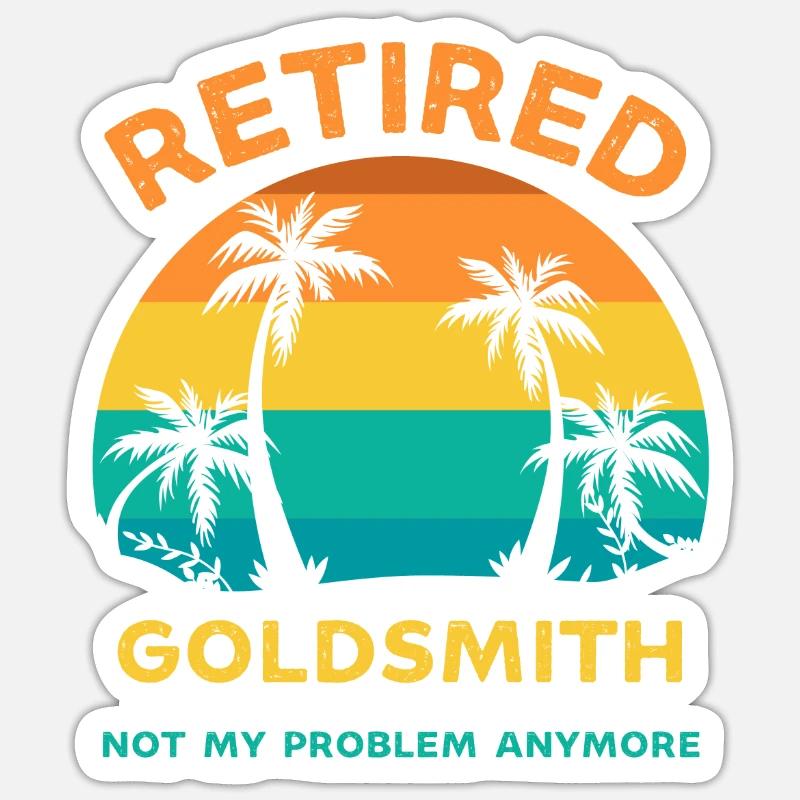 Retired goldsmith not my problem anymore Sticker size S (10 x 10 cm)