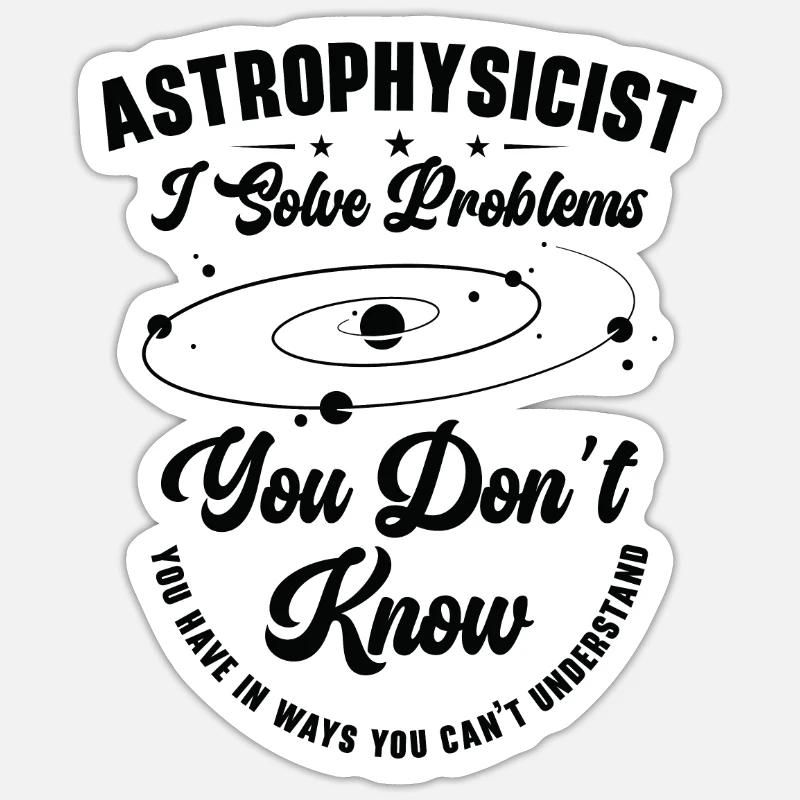 Astrophysicist I Solve Problems Funny Sticker size S (10 x 10 cm)