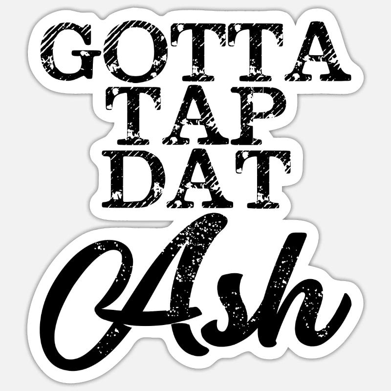 Gotta Tap Dat Ash 4 - Sticker Größe S (10 x 10 cm) - Mattweiß
