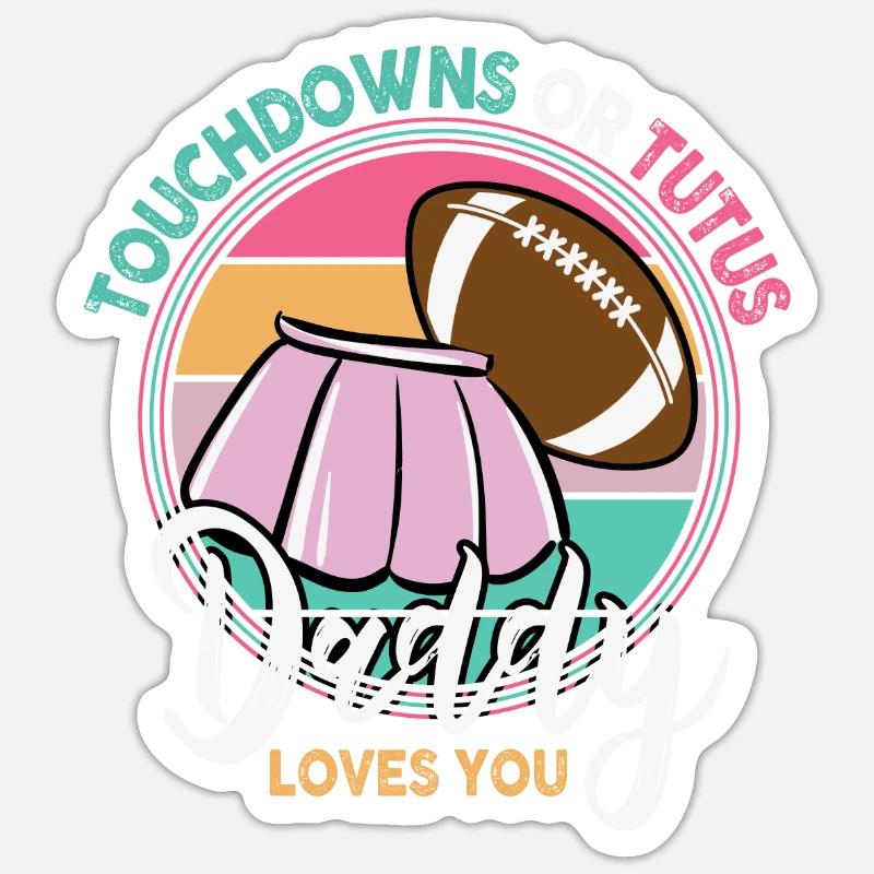 Touchdowns ou Tutus Daddy T’aime Sticker taille S (10 x 10 cm)