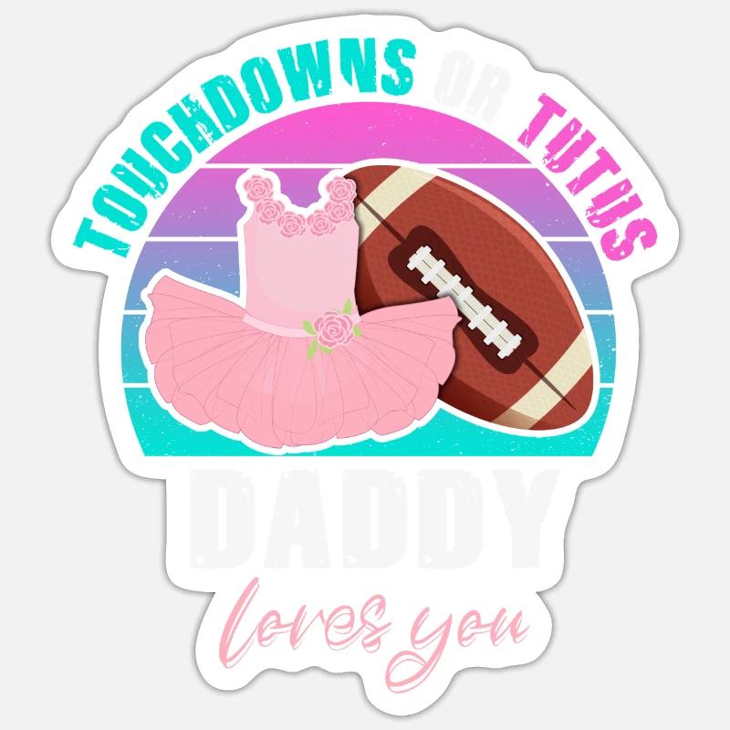 Touchdowns ou Tutus Daddy T’aime Sticker taille S (10 x 10 cm)