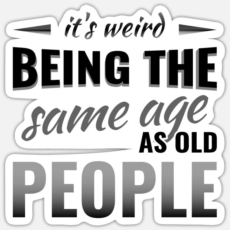 it's weird being the same age as old people - Sticker Größe S (10 x 10 cm) - Mattweiß