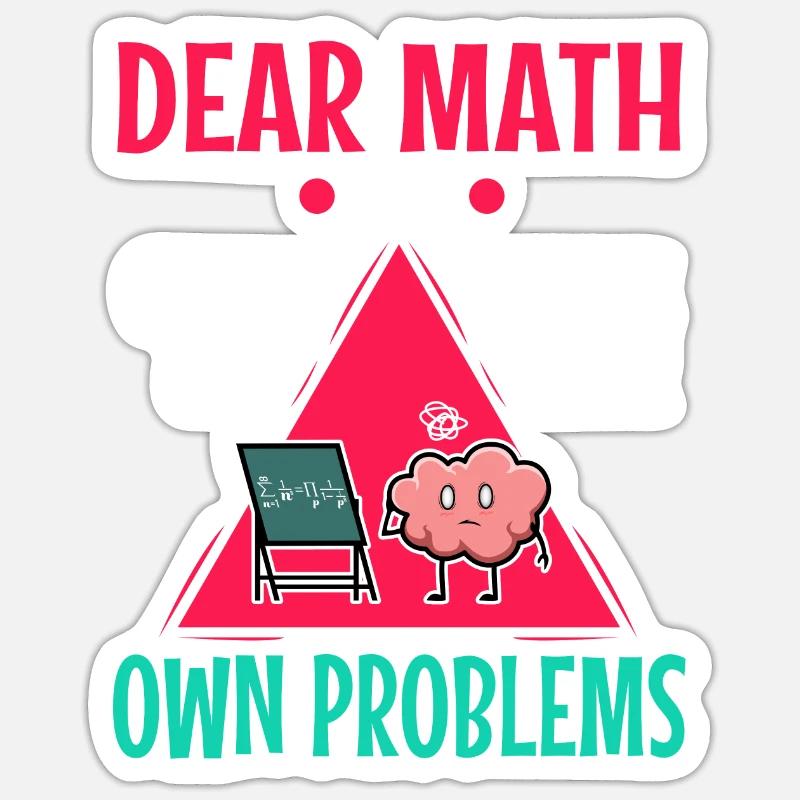 Dear math grow up and solve your own problems Sticker size S (10 x 10 cm)