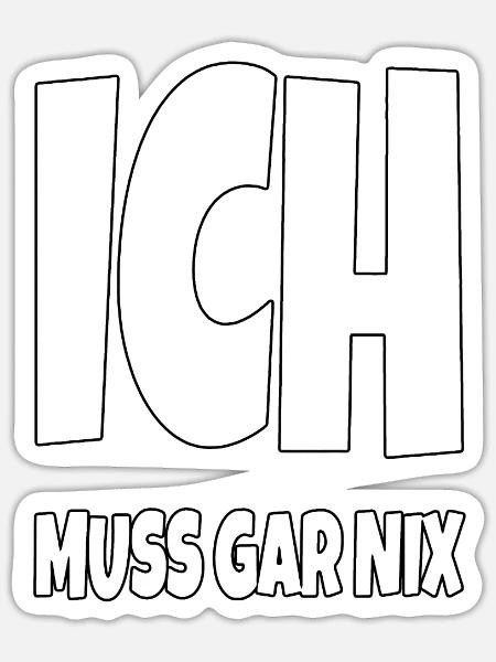 Ich muss GAR NIX - Spruch lustig Slogan Outfit - Sticker Größe S (10 x 10 cm) - Mattweiß