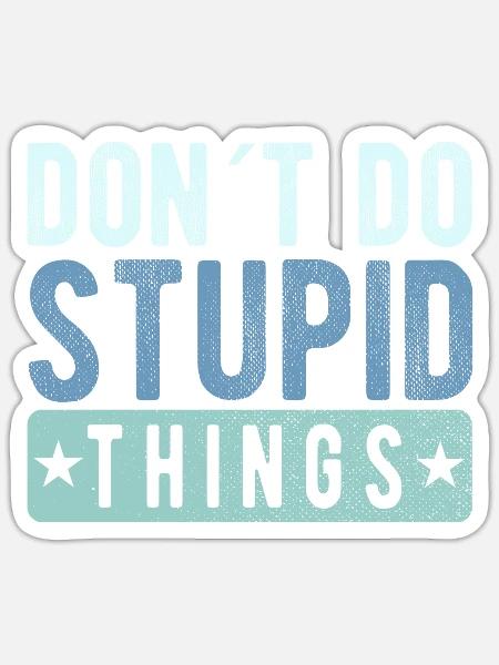 Don´t do stupid things - Sticker Größe S (10 x 10 cm) - Mattweiß